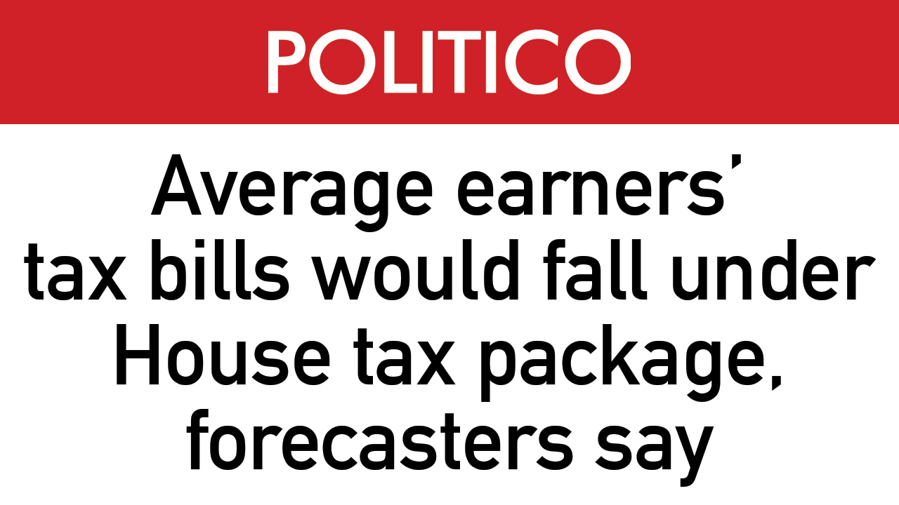 Politico: Average earners’ tax bills would fall under House tax package, forecasters say